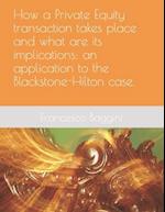 How a Private Equity transaction takes place and what are its implications: an application to the Blackstone-Hilton case. 