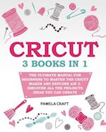 CRICUT: - The Ultimate Manual for Beginners to Master The Cricut Maker and Explore Air 2. Discover all the Projects Ideas You Can Create and How to St