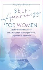 Self Awareness for Women: A Self Betterment Journal for Self Actualization, Balancing Emotions, Forgiveness & Meditation 
