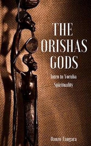 The Orishas Gods: Intro to Yoruba Spirituality