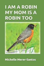 I Am a Robin. My Mom Is a Robin Too