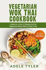 Vegetarian Wok Thai Cookbook: 2 Books In 1: Over 77 Recipes (x2) For Vegetarian Dishes With An Asian Twist 