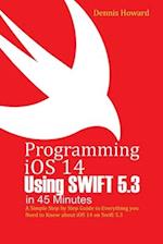Programming iOS 14 Using Swift 5.3 in 45 Minutes
