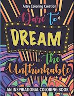 Dare To Dream The Unthinkable : An Inspirational Coloring Book : A relaxing coloring activity filled with inspiring phrases. 