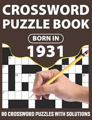 Born In 1931: Crossword Puzzle Book: Challenging 80 Large Print Crossword Puzzles Book With Solutions For Adults Men Women & All Others Puzzles Lover