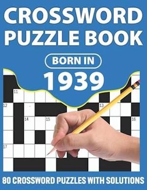 Born In 1939: Crossword Puzzle Book: You Were Born In 1931: Challenging 80 Large Print Crossword Puzzles Book With Solutions For Adults Men Women & Al