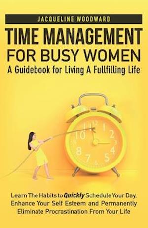 Time Management For Busy Women-A Guidebook for Living A Fullfilling Life