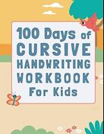 100 Days of Cursive Handwriting Workbook For Kids: 100 Days of Learning letters A to Z and Numbers 1 to 100, Writing Words And Sentences With Certific