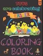 Toys Are Celebrating Easter Coloring Book: Easter Activity Workbook for Kids Ages 4-8 / A Kid Workbook with Coloring Pages / A Fun Kid Coloring Book w