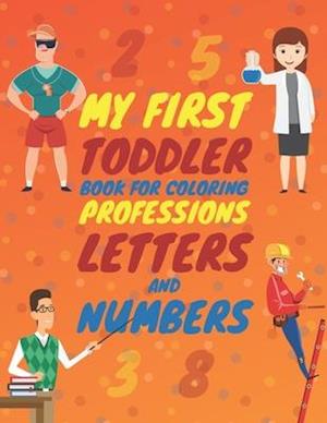 My First Toddler Book for Coloring Professions Letters and Numbers: Fun Big Book with ABC & 123 for Kids