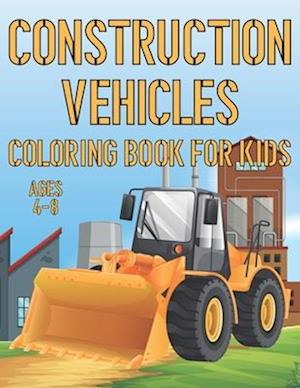 Construction Vehicles Coloring Book For Kids Ages 4-8