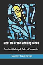 Meet Me at the Moaning Bench: One Last Hallelujah Before I Surrender 