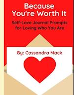 Because You're Worth It: Self-Love Journal Prompts for Loving Who You Are 