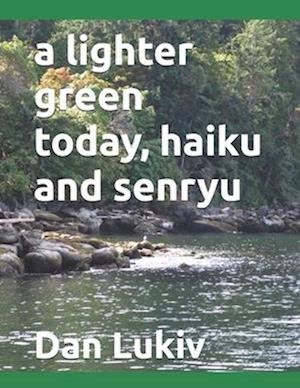 A lighter green today, haiku and senryu