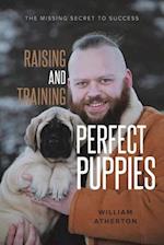 Raising and Training Perfect Puppies: The Missing Secret to Success 