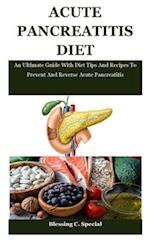 Acute Pancreatitis Diet: An Ultimate Guide With Diet Tips And Recipes To Prevent And Reverse Acute Pancreatitis 