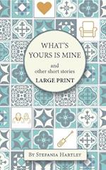 What's Yours is Mine: humorous and emotional short stories, in Very Large Print 