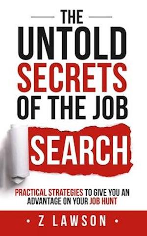 The Untold Secrets of the Job Search: Practical strategies to give you an advantage on your job hunt