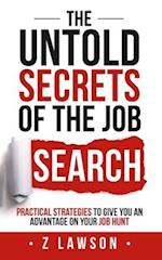 The Untold Secrets of the Job Search: Practical strategies to give you an advantage on your job hunt 