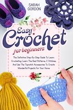 Easy Crochet For Beginners: The Definitive Step-By-Step Guide To Learn Crocheting. Learn The Best Patterns, C Stitches, And Use The Topnotch Accessori