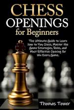 Chess Openings for Beginners: The Ultimate Guide to Learn to Learn How to Play Chess, Master the Game Strategies, Rules, and Most Effective Opening fo