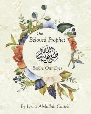 Our Beloved Prophet - Before Our Eyes: A Poem For Children About The Prophet Muhammad (SAW)