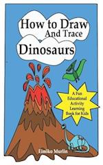 How to Draw and Trace Dinosaurs - A Fun Educational Activity Learning Book for Kids