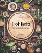 Fresh Herbs from Your Garden to Your Table: A Cookbook That Tells It All 