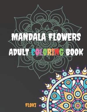 Mandala Flowers Adult Coloring Book: A Coloring Book for Adults Featuring 54 of the World's Most Beautiful Mandalas with Flowers for Stress Relief and