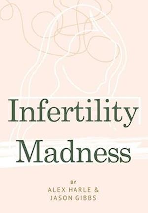 INFERTILITY MADNESS: One Couple's Journey Through Infertility Hell