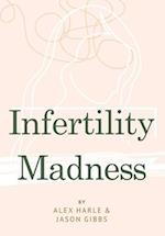 INFERTILITY MADNESS: One Couple's Journey Through Infertility Hell 