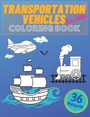 Transportation Vehicles For Kids Coloring Book: Vehicles Constructions, Airplane, Cars, Train, Tractors, Trucks Coloring Books For Kids and Toddlers,