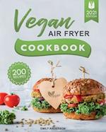 Vegan Air Fryer Cookbook : 200 Delicious, Whole-Food Recipes to Fry, Bake, Grill, and Roast Flavorful Plant Based Meals 