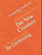 The New Creature: Be Confessing 