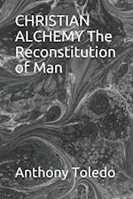 CHRISTIAN ALCHEMY The Reconstitution of Man