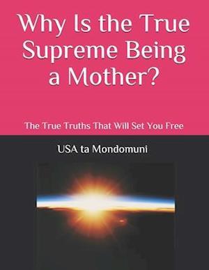 Why Is the True Supreme Being a Mother?