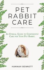 Pet Rabbit Care: An Ethical Guide to Confidently Care for Your Pet Rabbit 