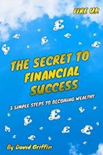 The Secret To Financial Success: 3 Simple Steps To Becoming Wealthy. FIRE UK. 