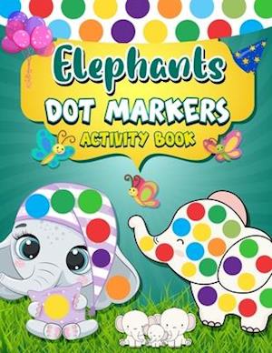 Dot Markers Activity Book Elephants: Easy Guided BIG DOTS | Dot Coloring Book For Kids & Toddlers | Giant, Large, Jumbo Simple Images | Preschool Ki