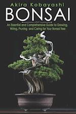 BONSAI : An Essential and Comprehensive Guide to Growing, Wiring, Pruning and Caring for Your Bonsai Tree 