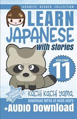 Learn Japanese with Stories Volume 11: Kachi Kachi Yama + Audio Download: The Easy Way to Read, Listen, and Learn from Japanese Folklore, Tales, and S