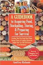 A Guidebook to Acquiring Food, Stockpiling, Storing, and Preparing for Survival: Creating Your Own Long-Term Cheap Storage Pantry and Cooking Lifesav