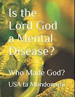 Is the Lord God a Mental Disease? : Who Made God? 