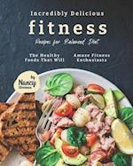 Incredibly Delicious Fitness Recipes for Balanced Diet: The Healthy Foods That Will Amaze Fitness Enthusiasts 