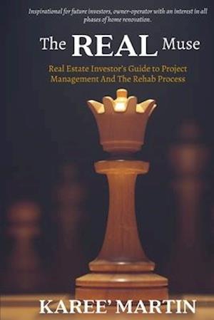 "The REAL Muse" Real Estate Investor's Guide to Project Management And The Rehab Process