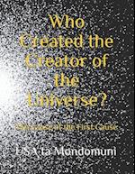 Who Created the Creator of the Universe? : The Cause of the First Cause 