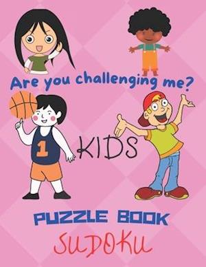 Are you challenging me? Kids Puzzle Book Sudoku: Activity Book For 8 to 12 years kids.