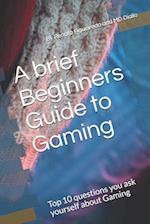 A brief Beginners Guide to Gaming: Top 10 questions you ask yourself about Gaming 