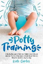 Potty Training: A Step-By-Step Guide to Teach Your Toddler to Use Potty and Make Him Free from Dirty Diapers. Includes Simple Tricks for Stress-Free R