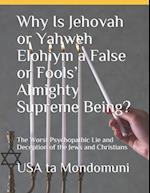 Why Is Jehovah or Yahweh Elohiym a False or Fools' Almighty Supreme Being? : The Worst Psychopathic Lie and Deception of the Jews and Christians 